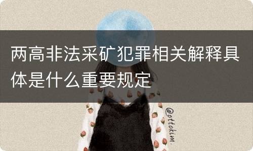 两高非法采矿犯罪相关解释具体是什么重要规定