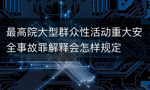 最高院大型群众性活动重大安全事故罪解释会怎样规定