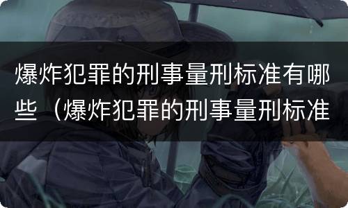 爆炸犯罪的刑事量刑标准有哪些（爆炸犯罪的刑事量刑标准有哪些类型）