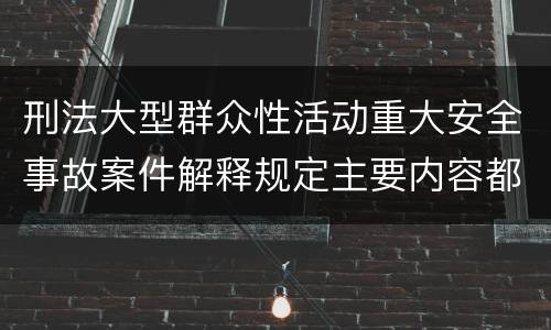 刑法大型群众性活动重大安全事故案件解释规定主要内容都有哪些