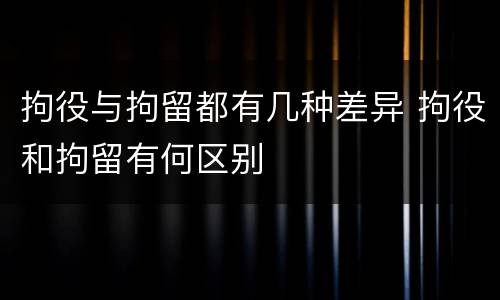 拘役与拘留都有几种差异 拘役和拘留有何区别