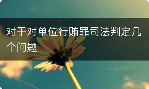 对于对单位行贿罪司法判定几个问题