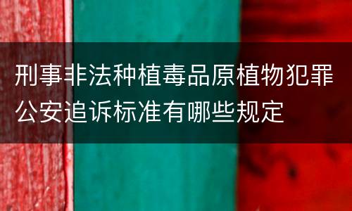 刑事非法种植毒品原植物犯罪公安追诉标准有哪些规定