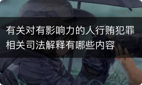 有关对有影响力的人行贿犯罪相关司法解释有哪些内容