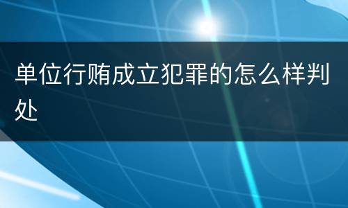 单位行贿成立犯罪的怎么样判处