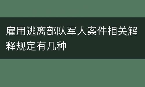 雇用逃离部队军人案件相关解释规定有几种