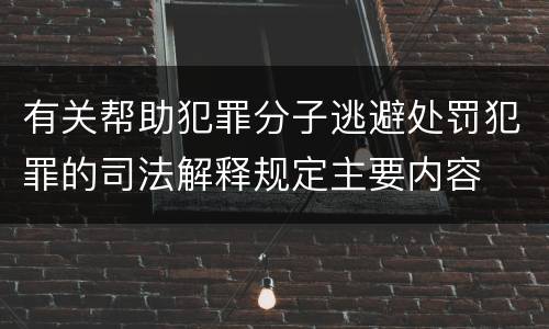 有关帮助犯罪分子逃避处罚犯罪的司法解释规定主要内容