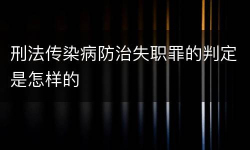 刑法传染病防治失职罪的判定是怎样的