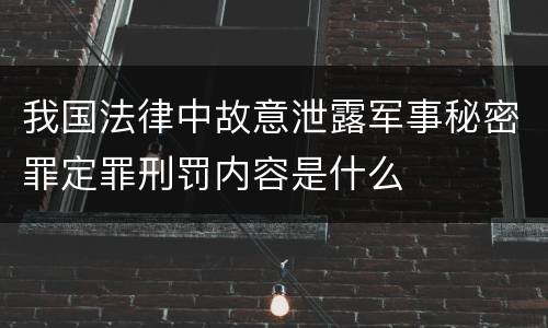 我国法律中故意泄露军事秘密罪定罪刑罚内容是什么