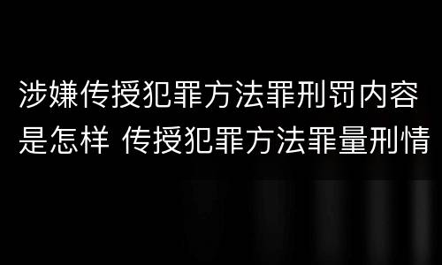 涉嫌传授犯罪方法罪刑罚内容是怎样 传授犯罪方法罪量刑情节严重