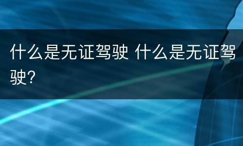什么是无证驾驶 什么是无证驾驶?