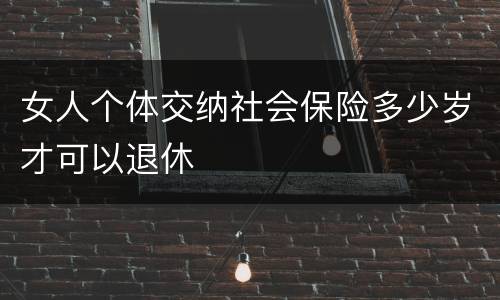 女人个体交纳社会保险多少岁才可以退休