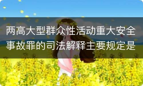 两高大型群众性活动重大安全事故罪的司法解释主要规定是什么