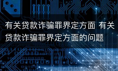 有关贷款诈骗罪界定方面 有关贷款诈骗罪界定方面的问题