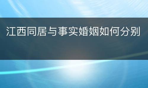 江西同居与事实婚姻如何分别