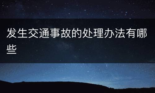 发生交通事故的处理办法有哪些