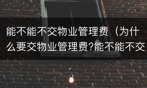 能不能不交物业管理费（为什么要交物业管理费?能不能不交?）