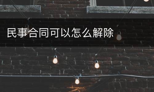 民事合同可以怎么解除