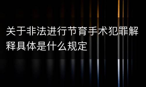 关于非法进行节育手术犯罪解释具体是什么规定