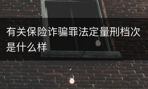 有关保险诈骗罪法定量刑档次是什么样