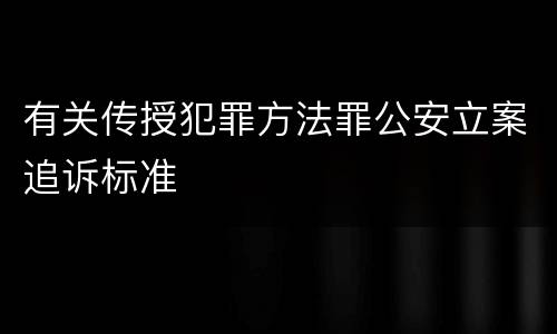 有关传授犯罪方法罪公安立案追诉标准