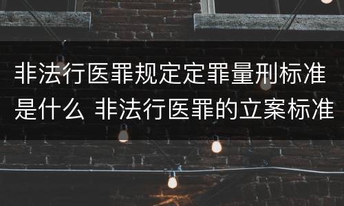 非法行医罪规定定罪量刑标准是什么 非法行医罪的立案标准2020六月一号