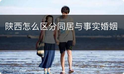 陕西怎么区分同居与事实婚姻