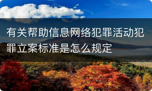 有关帮助信息网络犯罪活动犯罪立案标准是怎么规定
