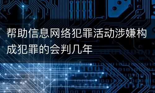 帮助信息网络犯罪活动涉嫌构成犯罪的会判几年