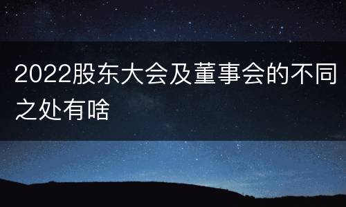 2022股东大会及董事会的不同之处有啥