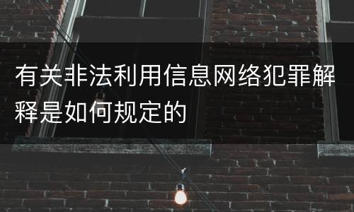 有关非法利用信息网络犯罪解释是如何规定的
