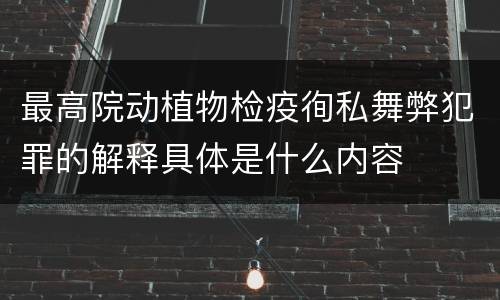 最高院动植物检疫徇私舞弊犯罪的解释具体是什么内容
