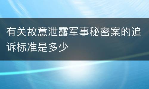 有关故意泄露军事秘密案的追诉标准是多少