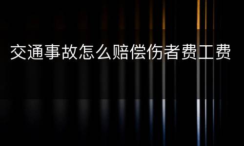 交通事故怎么赔偿伤者费工费