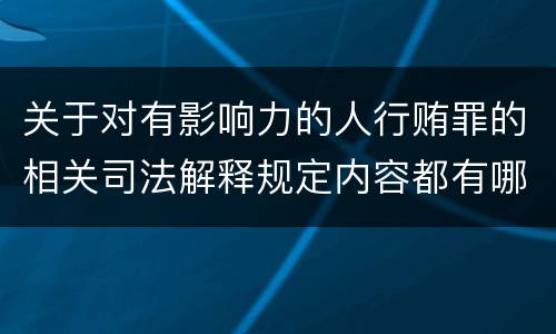 关于对有影响力的人行贿罪的相关司法解释规定内容都有哪些
