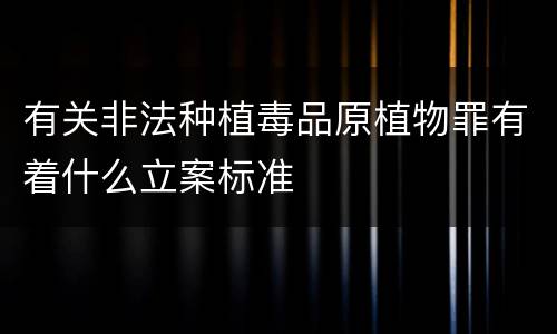 有关非法种植毒品原植物罪有着什么立案标准