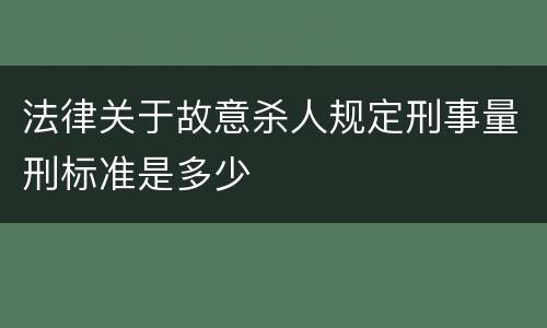 法律关于故意杀人规定刑事量刑标准是多少