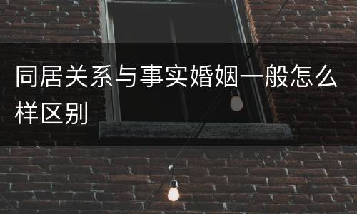 同居关系与事实婚姻一般怎么样区别