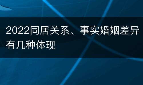 2022同居关系、事实婚姻差异有几种体现