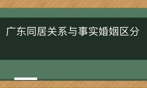广东同居关系与事实婚姻区分