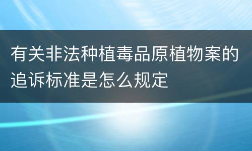 有关非法种植毒品原植物案的追诉标准是怎么规定