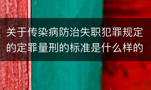 关于传染病防治失职犯罪规定的定罪量刑的标准是什么样的