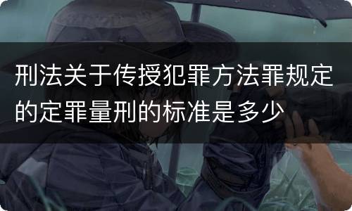 刑法关于传授犯罪方法罪规定的定罪量刑的标准是多少