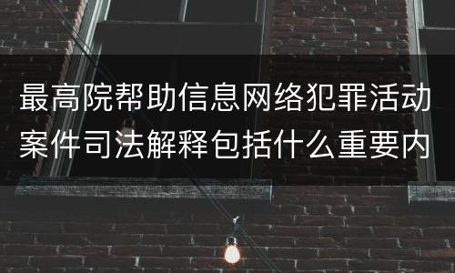最高院帮助信息网络犯罪活动案件司法解释包括什么重要内容
