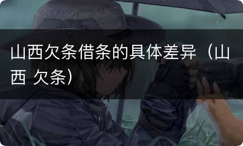 山西欠条借条的具体差异（山西 欠条）