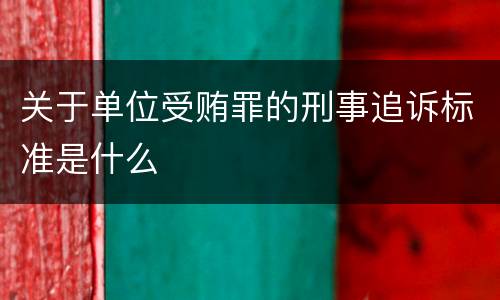 关于单位受贿罪的刑事追诉标准是什么