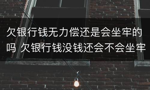 欠银行钱无力偿还是会坐牢的吗 欠银行钱没钱还会不会坐牢