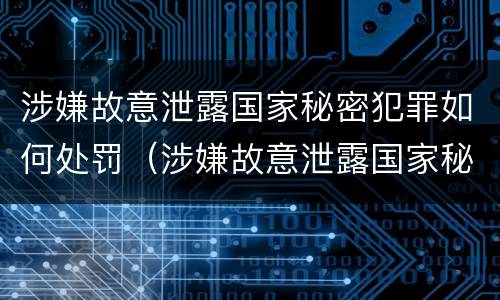 涉嫌故意泄露国家秘密犯罪如何处罚（涉嫌故意泄露国家秘密犯罪如何处罚他人）