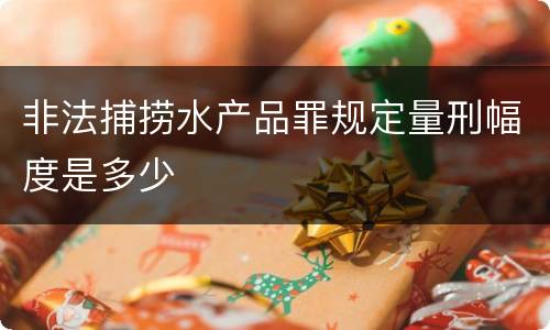 非法捕捞水产品罪规定量刑幅度是多少