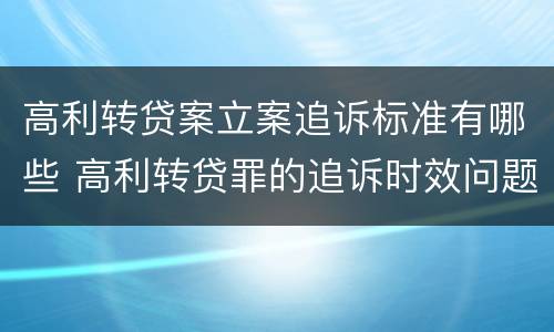高利转贷案立案追诉标准有哪些 高利转贷罪的追诉时效问题